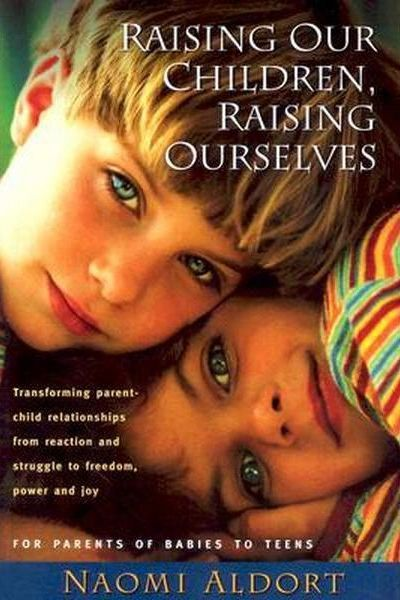 Rasing Our Children, Raising Ourselves Rasing Our Children, Raising Ourselves, Naomi Aldort, book